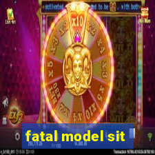 fatal model sit